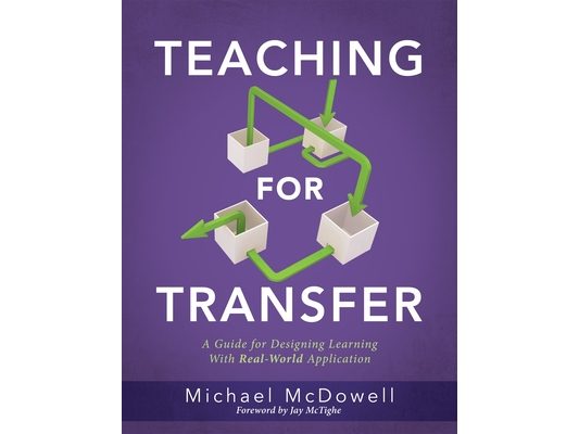 Teaching for Transfer: A Guide for Designing Learning with Real-World Application (a Guide to Instructional Strategies That Build Transferable Skills