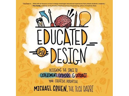 Educated by Design: Designing the Space to Experiment, Explore, and Extract Your Creative Potential