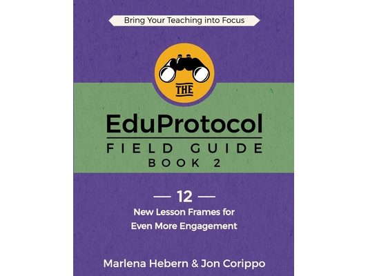 The EduProtocol Field Guide: Book 2: 12 New Lesson Frames for Even More Engagement