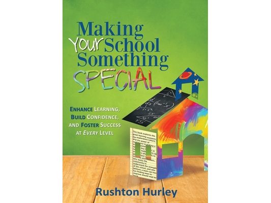 Making Your School Something Special: Enhance Learning, Build Confidence, and Foster Success at Every Level