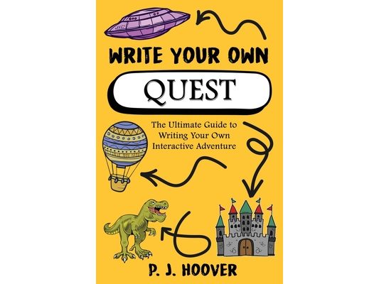 Write Your Own Quest: The Ultimate Guide to Writing Your Own Interactive Adventure