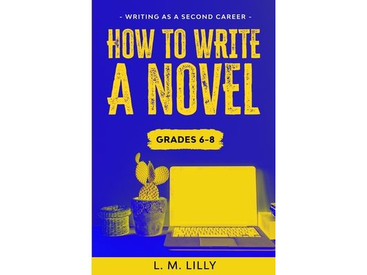 How To Write A Novel, Grades 6-8: Workbook