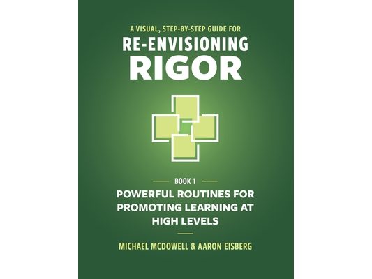 A Visual, Step-By-Step Guide for Re-Envisioning Rigor: Powerful Routines for Promoting Learning at High Levels