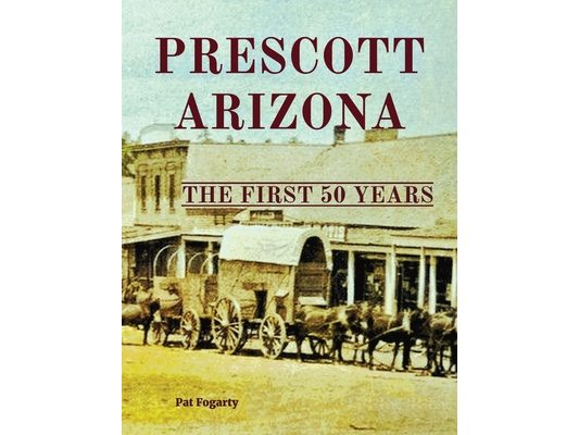 Prescott Arizona: The First 50 Years