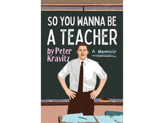 So You Wanna Be a Teacher, a Memoir: 32 Years of Sweat Hogs, Teen Angst, Hall Fights and Lifetime Friends