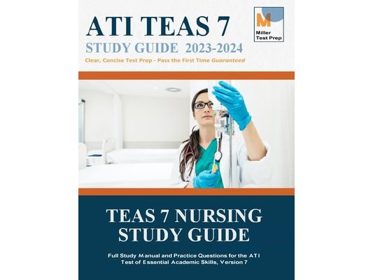 TEAS 7 Nursing Study Guide: Full Study Manual and Practice Questions for the ATI Test of Essential Academic Skills, Version 7