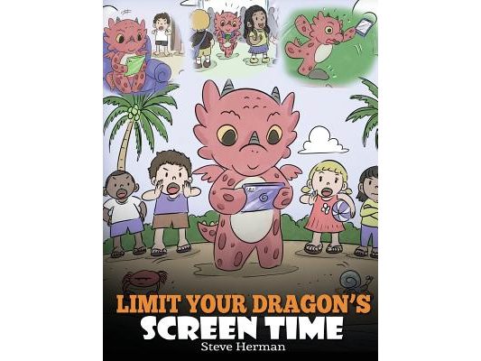Limit Your Dragon's Screen Time: Help Your Dragon Break His Tech Addiction. A Cute Children Story to Teach Kids to Balance Life and Technology.