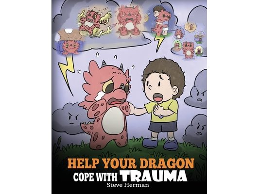 Help Your Dragon Cope with Trauma: A Cute Children Story to Help Kids Understand and Overcome Traumatic Events.