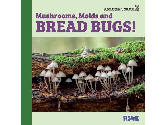 Mushrooms, Molds, and Bread Bugs!