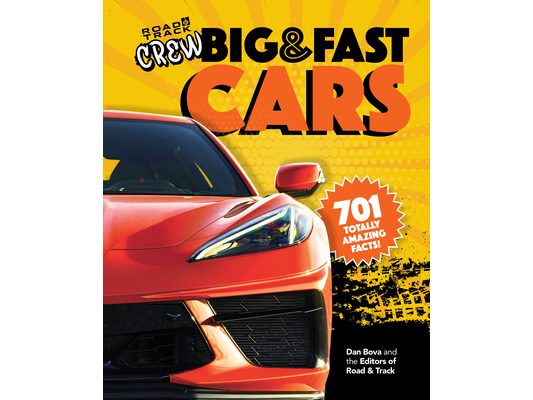 Road & Track Crew's Big & Fast Cars: 701 Totally Amazing Facts!