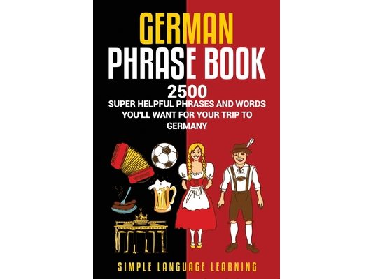 German Phrasebook: 2500 Super Helpful Phrases and Words You'll Want for Your Trip to Germany