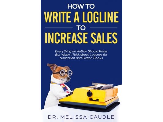 How to Write a Logline to Increase Sales: Everything an Author Should Know But Wasn't Told about Loglines for Nonfiction and Fiction Books