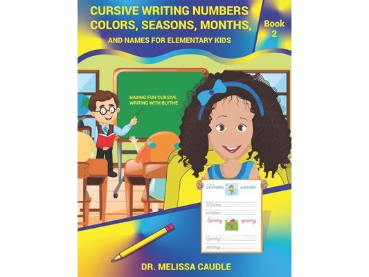 Cursive Writing Numbers, Colors, Seasons, Months, and Names for Elementary Kids: Book 2 Having Fun Cursive Writing with Blythe