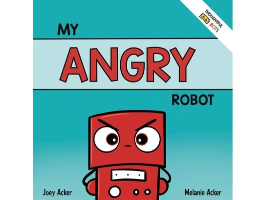 My Angry Robot: A Children's Social Emotional Book About Managing Emotions of Anger and Aggression