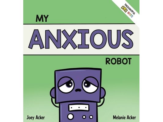 My Anxious Robot: A Children's Social Emotional Book About Managing Feelings of Anxiety