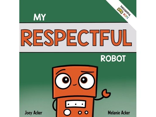 My Respectful Robot: A Children's Social Emotional Learning Book About Manners and Respect
