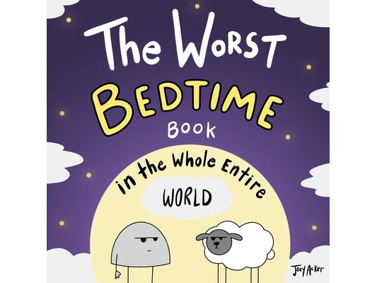 The Worst Bedtime Book in the Whole Entire World: A Seriously Silly Story for Kids