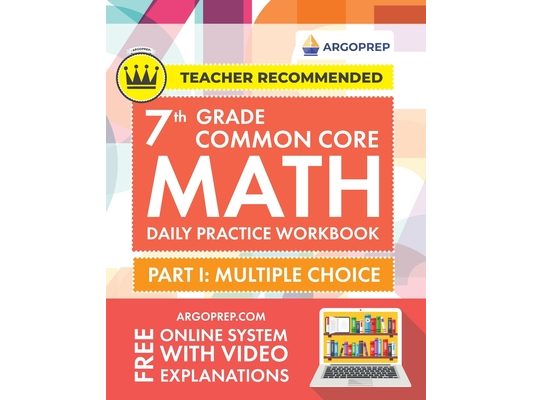 7th Grade Common Core Math: Daily Practice Workbook - Part I: Multiple Choice 1000+ Practice Questions and Video Explanations Argo Brothers (Common Co