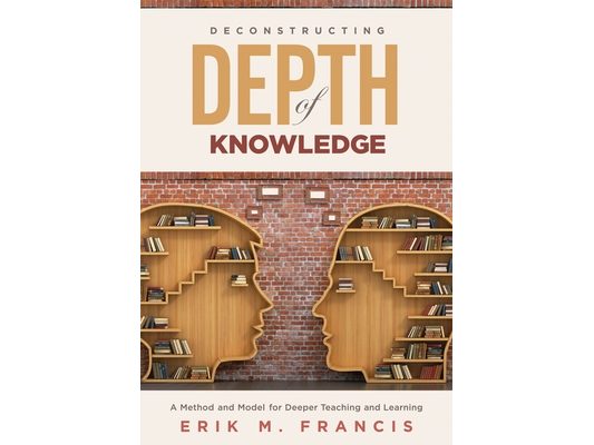 Deconstructing Depth of Knowledge: A Method and Model for Deeper Teaching and Learning