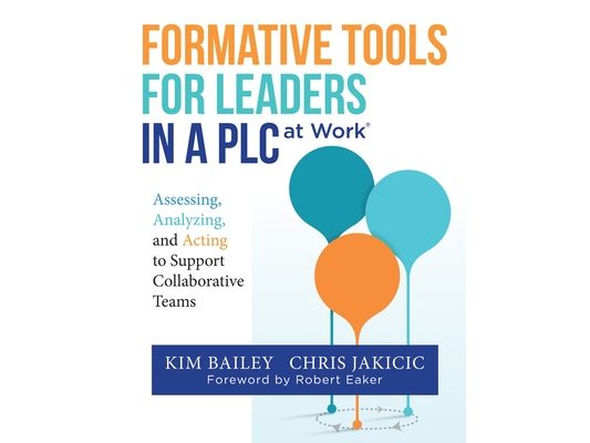 Formative Tools for Leaders in a PLC at WorkⓇ: Assessing, Analyzing, and Acting to Support Collaborative Teams (Implementing Effective Professio