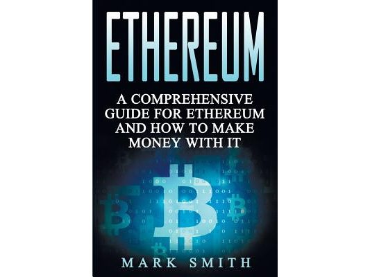 Ethereum: A Comprehensive Guide For Ethereum And How To Make Money With It