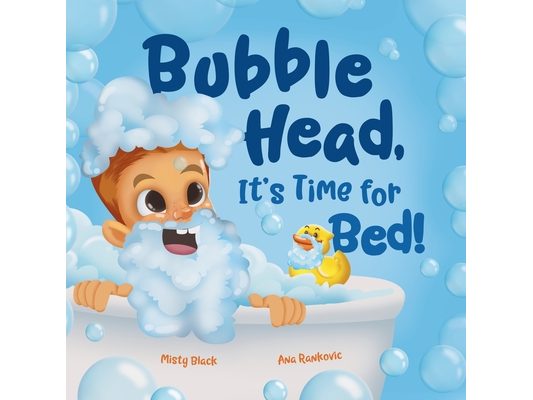 Bubble Head, It's Time for Bed!: A fun way to learn days of the week, hygiene, and a bedtime routine. Ages 4-7.