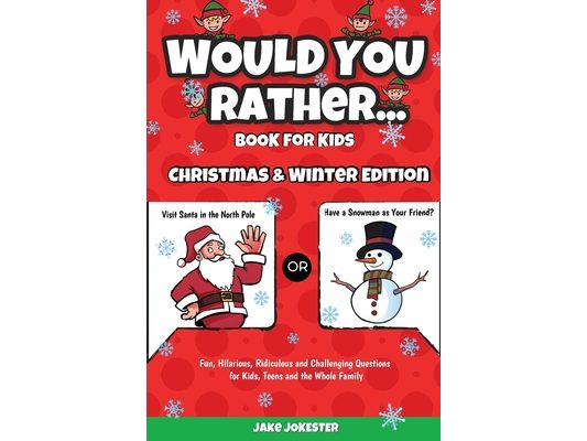 Would You Rather Book for Kids: Christmas & Winter Edition - Fun, Hilarious, Ridiculous and Challenging Questions for Kids, Teens and the Whole Family