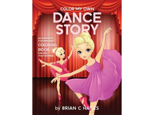 Color My Own Dance Story: An Immersive, Customizable Coloring Book for Kids (That Rhymes!)