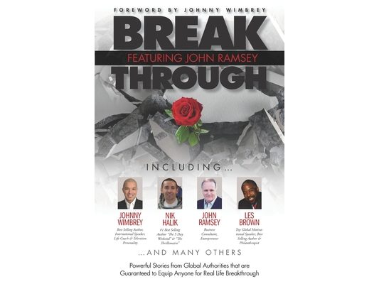 Break Through Featuring John Ramsey: Powerful Stories from Global Authorities That Are Guaranteed to Equip Anyone for Real Life Breakthrough