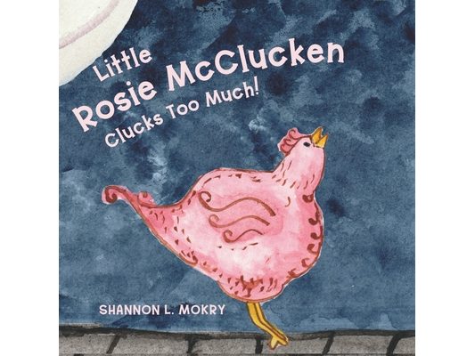 Little Rosie McClucken Clucks Too Much!