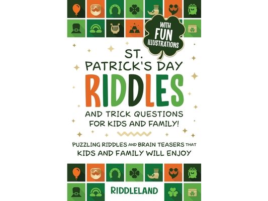 St Patrick Riddles and Trick Questions For Kids and Family: Puzzling Riddles and Brain Teasers that Kids and Family Will Enjoy Ages 7-9 9-12