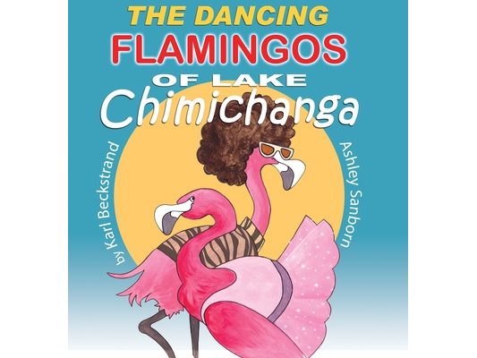The Dancing Flamingos of Lake Chimichanga: Silly Birds