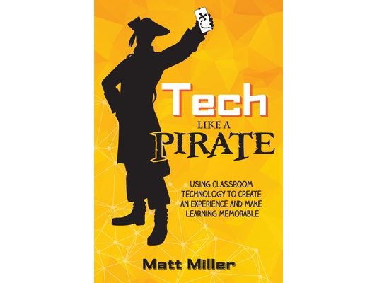 Tech Like a PIRATE: Using Classroom Technology to Create an Experience and Make Learning Memorable