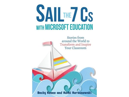 Sail the 7 Cs with Microsoft Education: Stories from around the World to Transform and Inspire Your Classroom