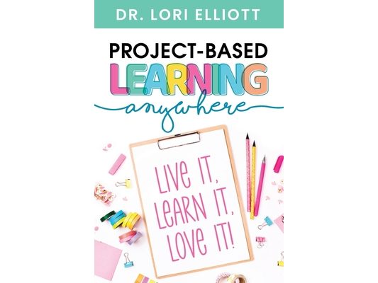 Project-Based Learning Anywhere: Live It, Learn It, Love It!