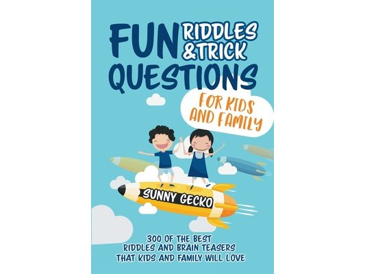 Fun Riddles and Trick Questions for Kids and Family: 300 of the BEST Riddles and Brain Teasers That Kids and Family Will Love - Ages 4 - 8 9 -12 (Game