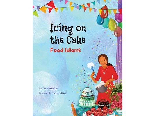 Icing on the Cake: Food Idioms (A Multicultural Book)