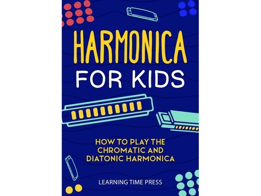 Harmonica for Kids: How to Play the Chromatic and Diatonic Harmonica