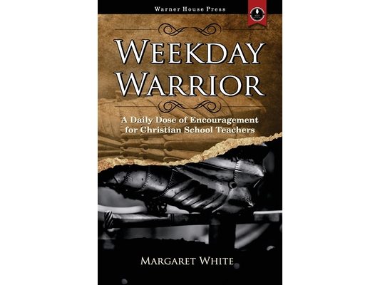 Weekday Warrior: A Daily Dose of Encouragement for Christian School Teachers