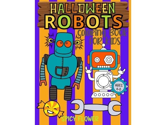 Halloween Robots coloring book for kids ages 4-8: Easy and simple to color spooky robots, ghosts, zombies, mummies, witches and vampires for a fun fam