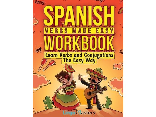 Spanish Verbs Made Easy Workbook: Learn Verbs and Conjugations The Easy Way