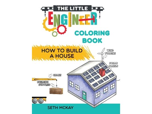 The Little Engineer Coloring Book - How to Build a House: Fun and Educational Construction Coloring Book for Preschool and Elementary Children