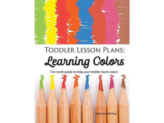 Toddler Lesson Plans - Learning Colors: Ten Week Activity Guide to Help Your Toddler Learn Colors