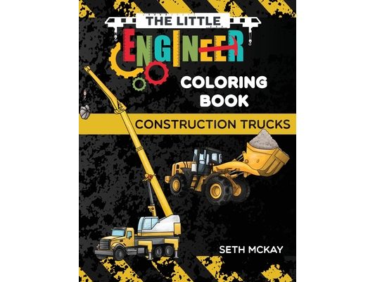 The Little Engineer Coloring Book - Construction Trucks: Fun and Educational Construction Truck Coloring Book for Preschool and Elementary Children