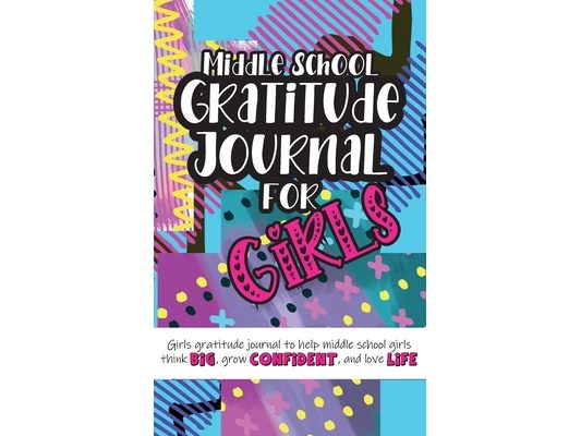 Middle School Gratitude Journal for Girls: Girls gratitude journal to help middle school girls think big, grow confident, and love life