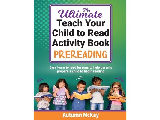 The Ultimate Teach Your Child to Read Activity Book - Prereading: Easy learn to read lessons to help parents prepare a child to begin reading