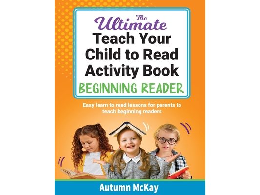 The Ultimate Teach Your Child to Read Activity Book - Beginning Reader: Easy learn to read lessons for parents to teach beginning readers