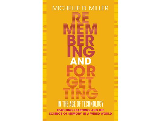 Remembering and Forgetting in the Age of Technology: Teaching, Learning, and the Science of Memory in a Wired World