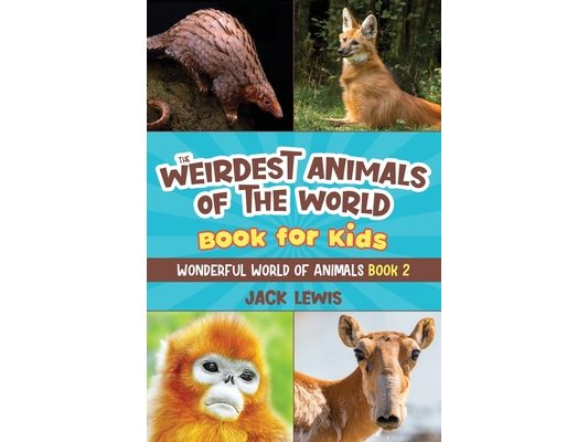 The Weirdest Animals of the World Book for Kids: Surprising photos and weird facts about the strangest animals on the planet!