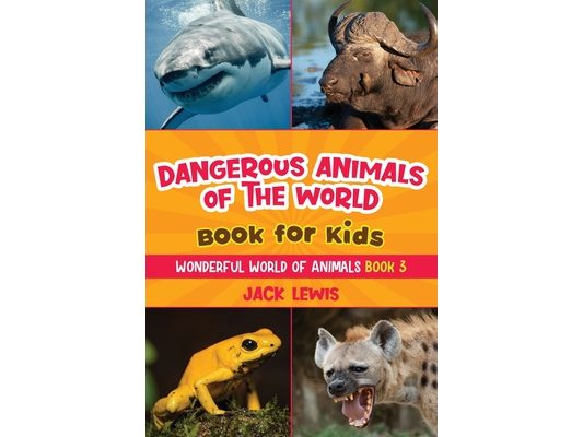 Dangerous Animals of the World Book for Kids: Astonishing photos and fierce facts about the deadliest animals on the planet!